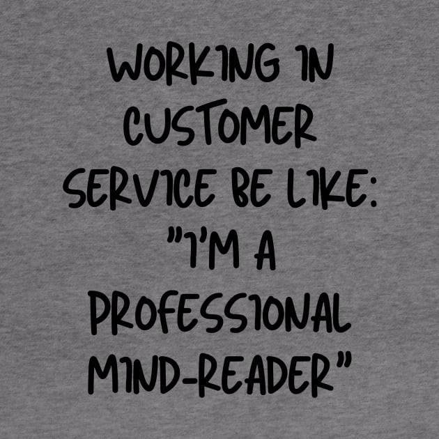 Working in Customer Service be like: "I'm a professional mind-reader" by AcesTeeShop